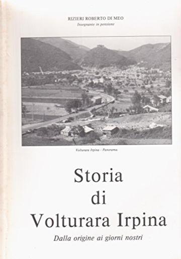 STORIA DI VOLTURARA IRPINA: dalle origini ai giorni nostri (biblioteca Volturara Irpina Vol. 1)